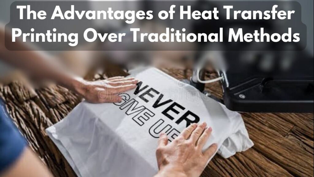 The Advantages of Heat Transfer Printing Over Traditional Methods